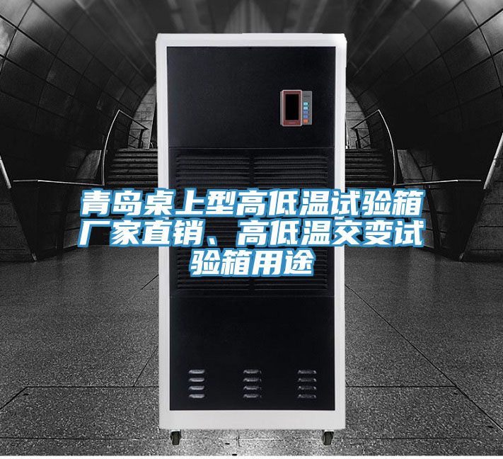 青島桌上型高低溫試驗箱廠家直銷、高低溫交變試驗箱用途