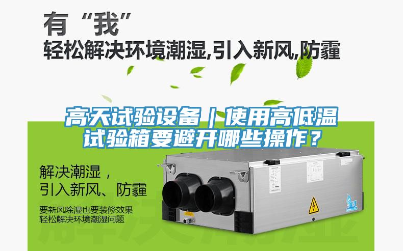高天試驗設備｜使用高低溫試驗箱要避開(kāi)哪些操作？