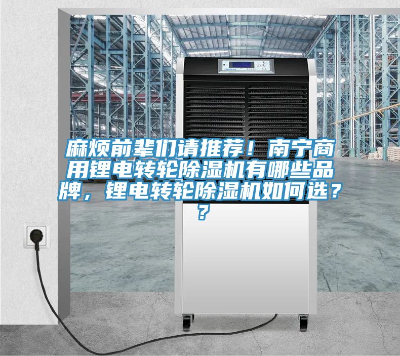 麻煩前輩們請推薦！南寧商用鋰電轉輪除濕機有哪些品牌，鋰電轉輪除濕機如何選？？